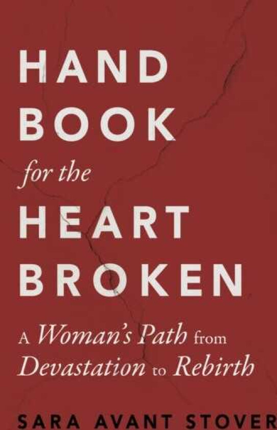 Handbook for the Heartbroken A Woman's Path from Devastation to Rebirth