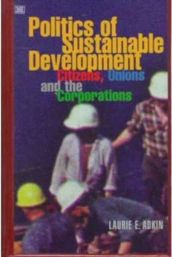The Politics of Sustainable Development Citizens, Unions and the Corporations