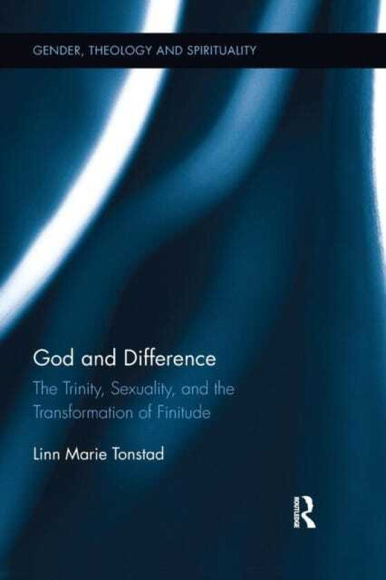 God and Difference The Trinity, Sexuality, and the Transformation of Finitude
