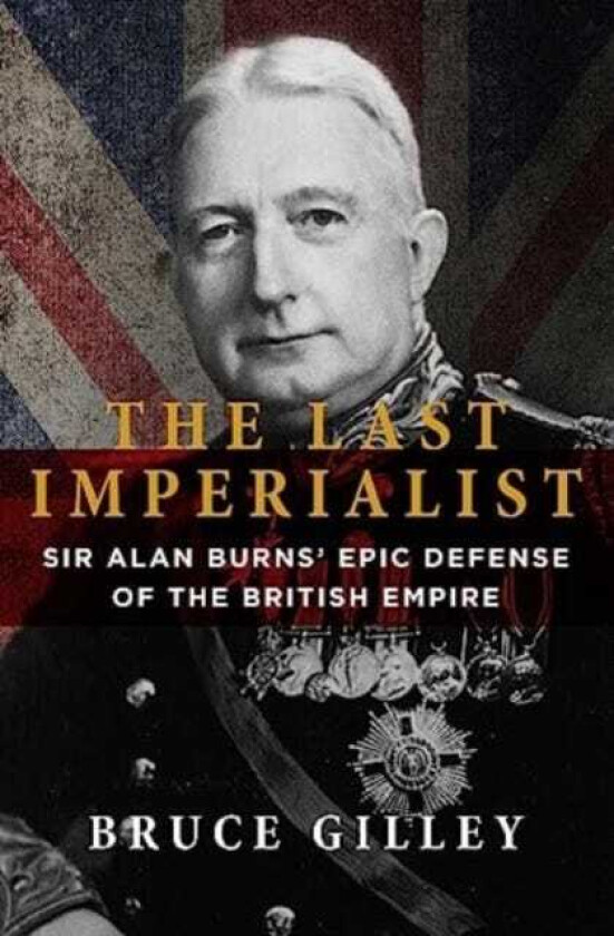 The Last Imperialist Sir Alan Burns' Epic Defense of the British Empire
