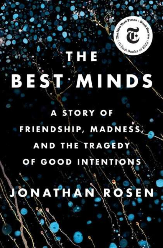 The Best Minds A Story of Friendship, Madness, and the Tragedy of Good Intentions