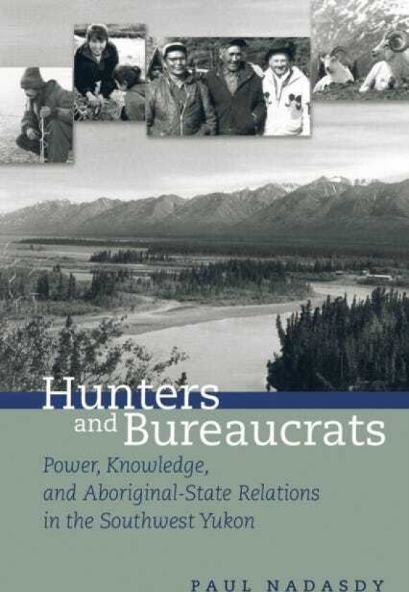 Hunters and Bureaucrats Power, Knowledge, and AboriginalState Relations in the Southwest Yukon