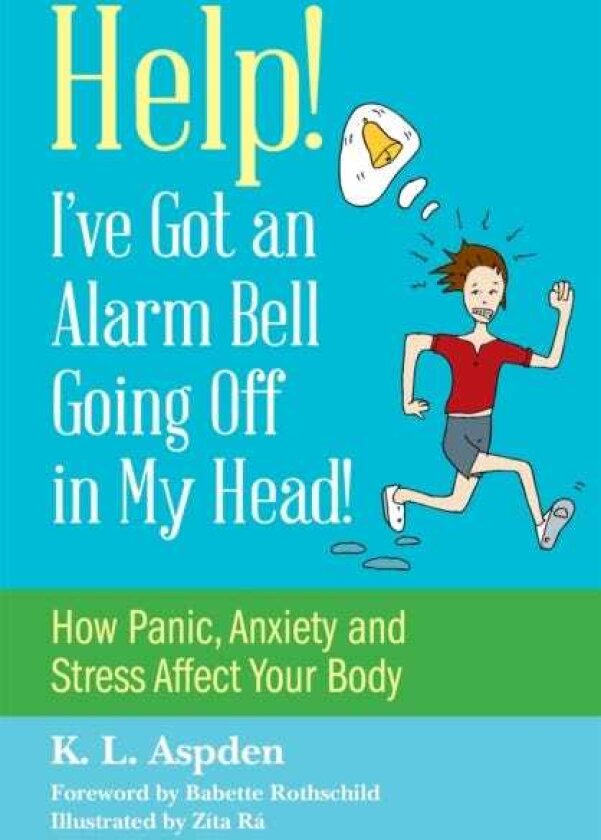 Help! I've Got an Alarm Bell Going Off in My Head! How Panic, Anxiety and Stress Affect Your Body