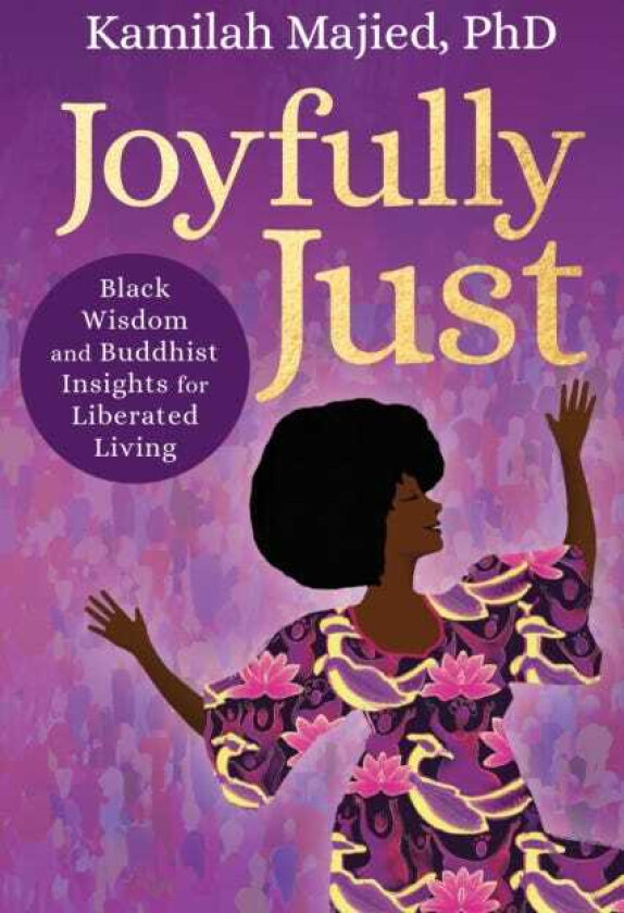Joyfully Just Black Wisdom and Buddhist Insights for Liberated Living
