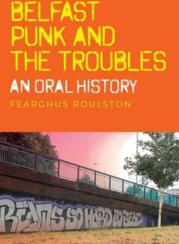Belfast Punk and the Troubles: an Oral History