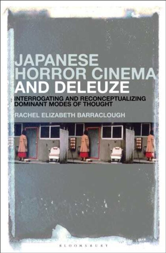 Japanese Horror Cinema and Deleuze Interrogating and Reconceptualizing Dominant Modes of Thought