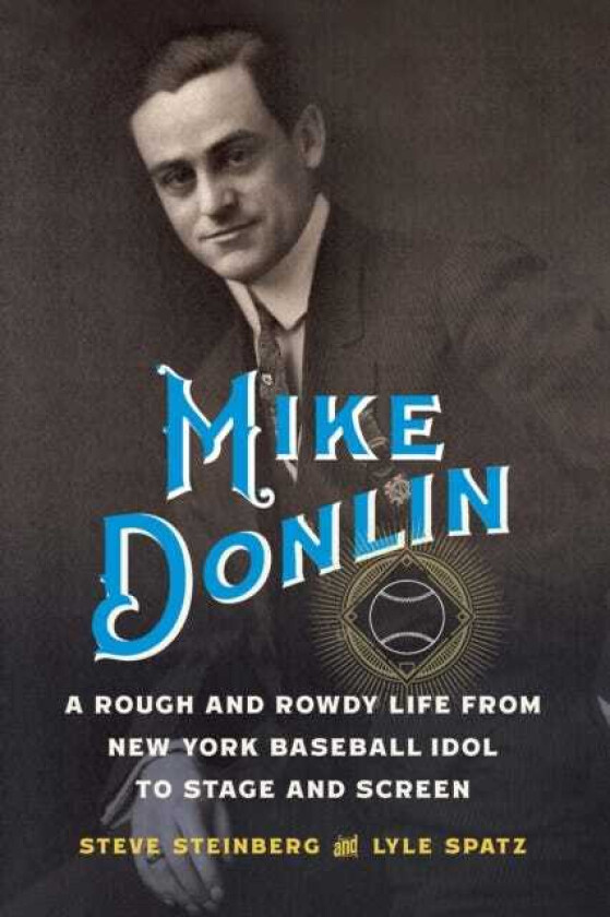 Mike Donlin A Rough and Rowdy Life from New York Baseball Idol to Stage and Screen