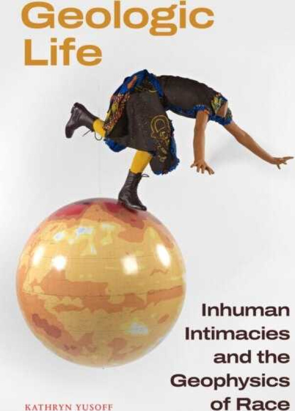 Geologic Life Inhuman Intimacies and the Geophysics of Race