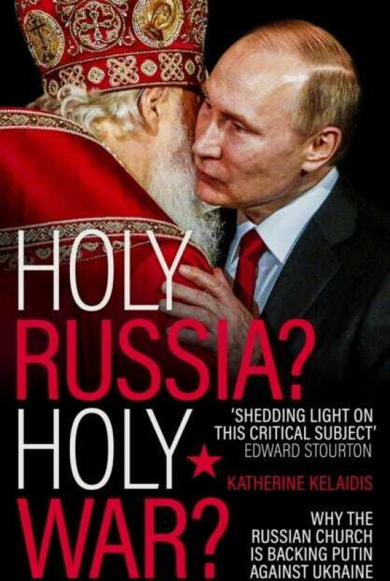 Holy Russia? Holy War?  Why the Russian Church is Backing Putin Against Ukraine