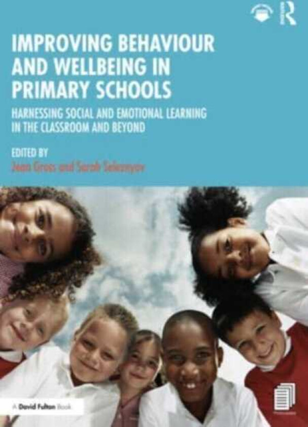 Improving Behaviour and Wellbeing in Primary Schools Harnessing Social and Emotional Learning in the Classroom and Beyond