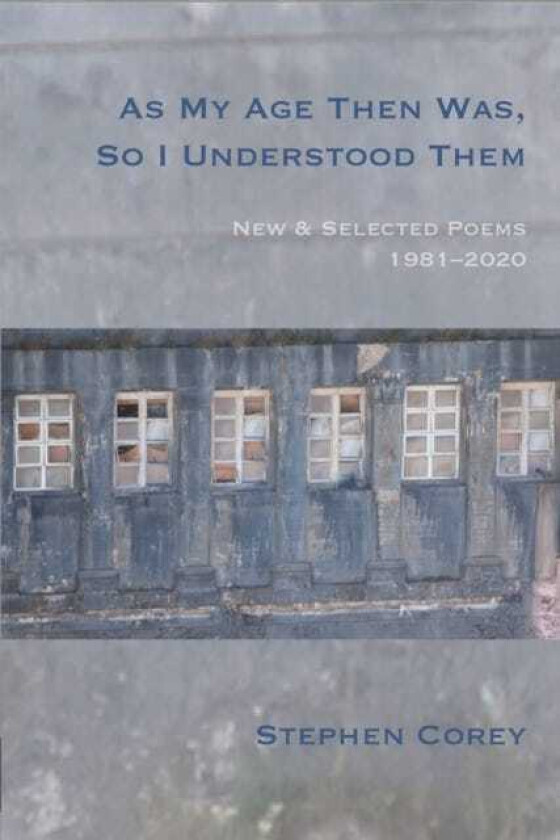 As My Age Then Was, So I Understood Them  New and Selected Poems, 19812020