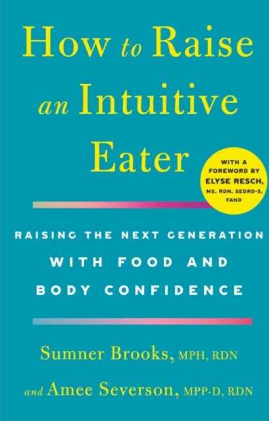 How to Raise an Intuitive Eater Raising the Next Generation with Food and Body Confidence