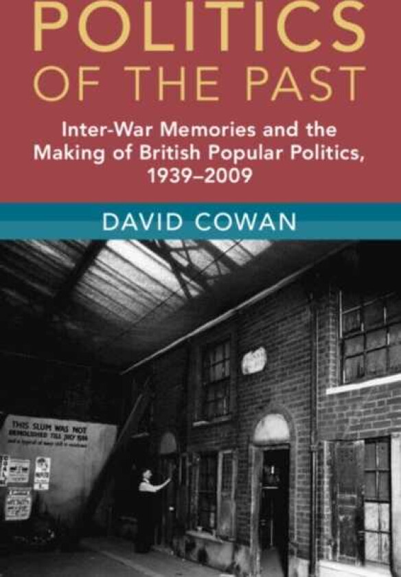 Politics of the Past Interwar Memories and the Making of British Popular Politics, 1939–2009