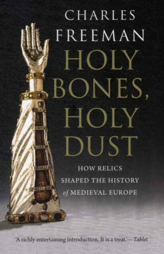 Holy Bones, Holy Dust  How Relics Shaped the History of Medieval Europe