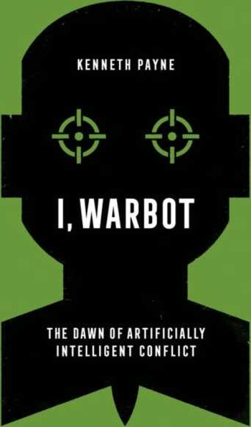 I, Warbot  The Dawn of Artificially Intelligent Conflict