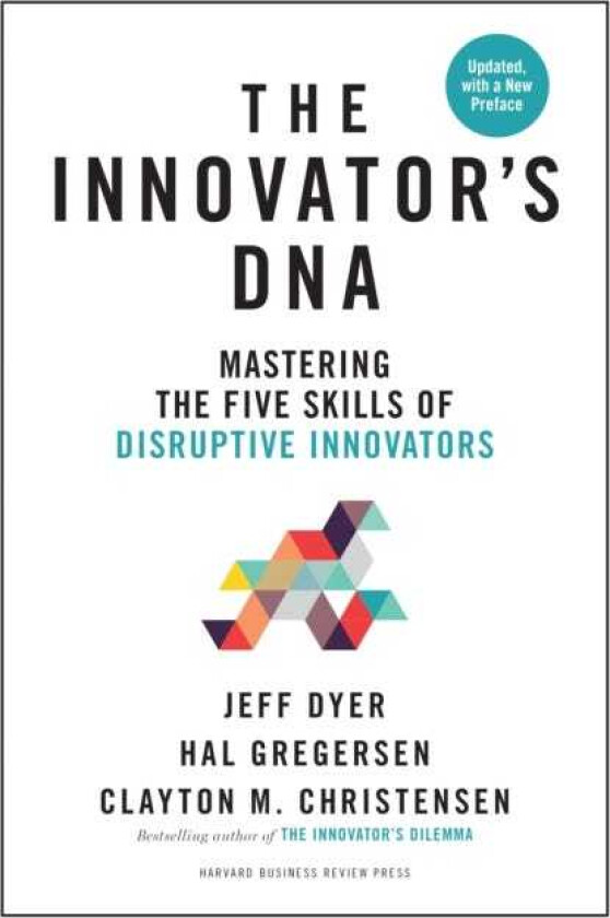 Innovator's DNA, Updated, with a New Preface Mastering the Five Skills of Disruptive Innovators