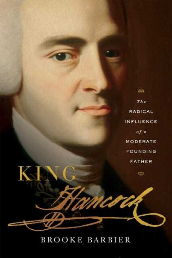 King Hancock  The Radical Influence of a Moderate Founding Father