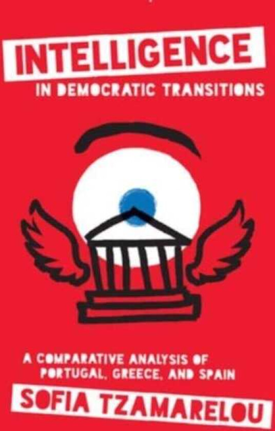 Intelligence in Democratic Transitions A Comparative Analysis of Portugal, Greece, and Spain