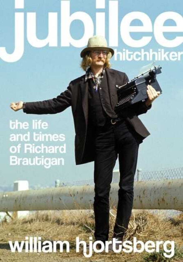 Jubilee Hitchhiker The Life and Times of Richard Brautigan