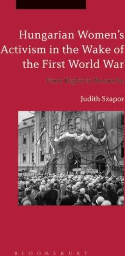 Hungarian Women’s Activism in the Wake of the First World War From Rights to Revanche