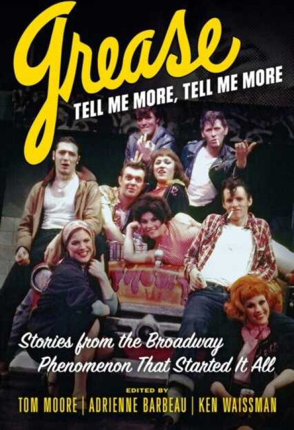 Grease, Tell Me More, Tell Me More  Stories from the Broadway Phenomenon That Started It All