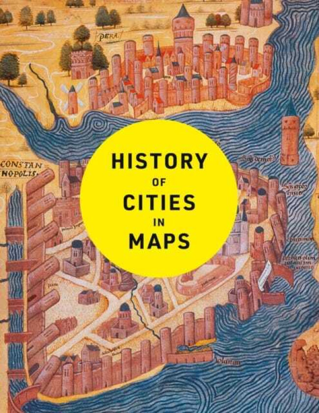 History of Cities in Maps The Ultimate Visual Exploration of Human Civilisation Through 70 Captivating Historical Maps