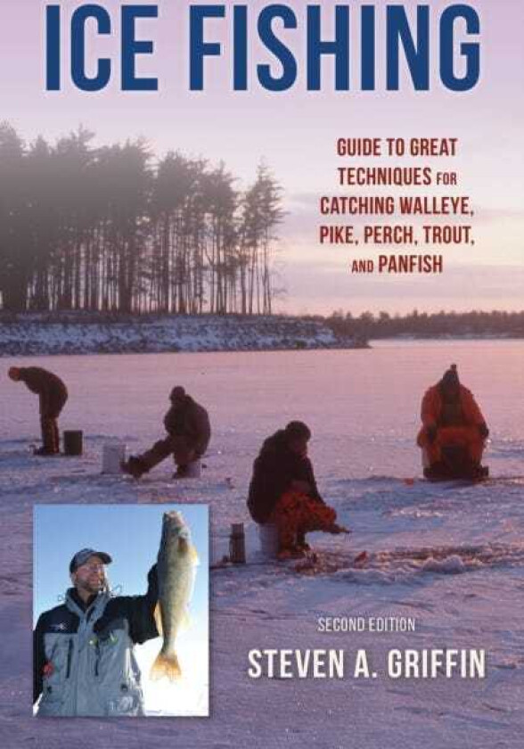 Ice Fishing Guide to Great Techniques for Catching Walleye, Pike, Perch, Trout, and Panfish