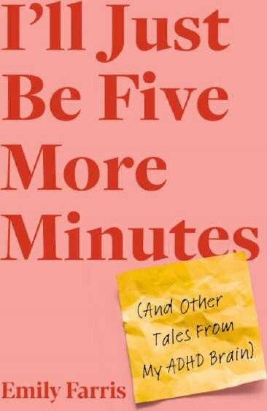 I'll Just Be Five More Minutes And Other Tales from My ADHD Brain