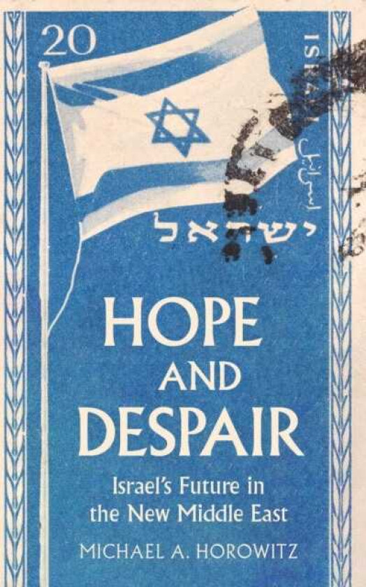 Hope and Despair Israel's Future in the New Middle East