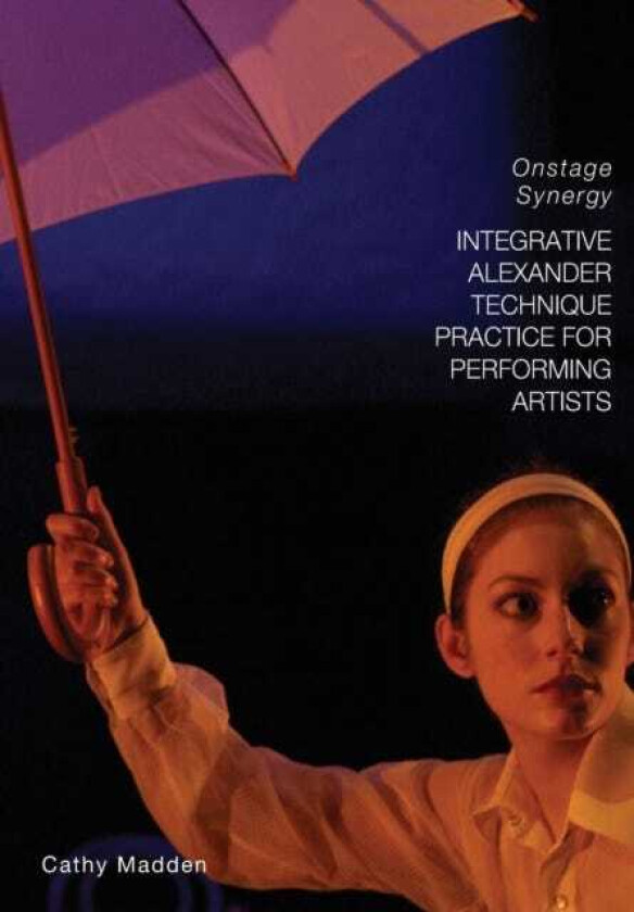 Integrative Alexander Technique Practice for Performing Artists Onstage Synergy