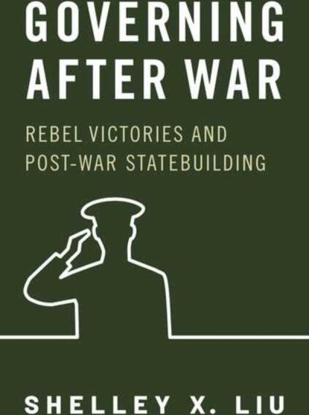 Governing After War Rebel Victories and Postwar Statebuilding