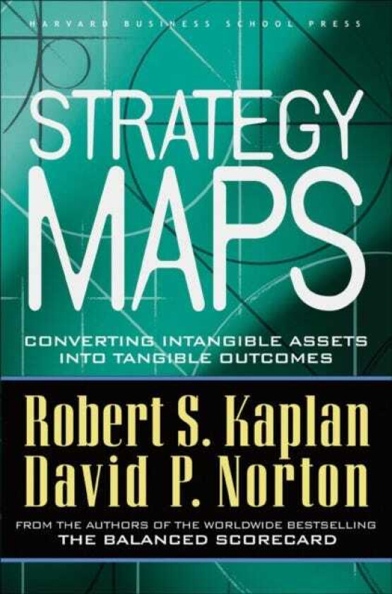 Strategy Maps Converting Intangible Assets into Tangible Outcomes