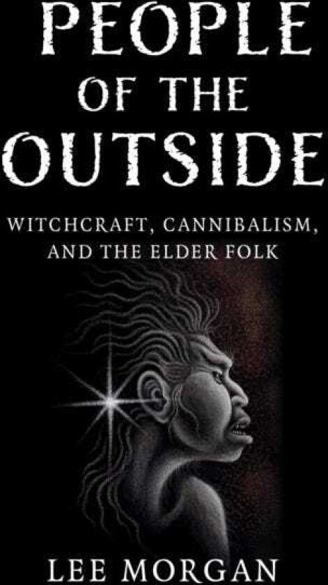 People of the Outside Witchcraft, Cannibalism, and the Elder Folk
