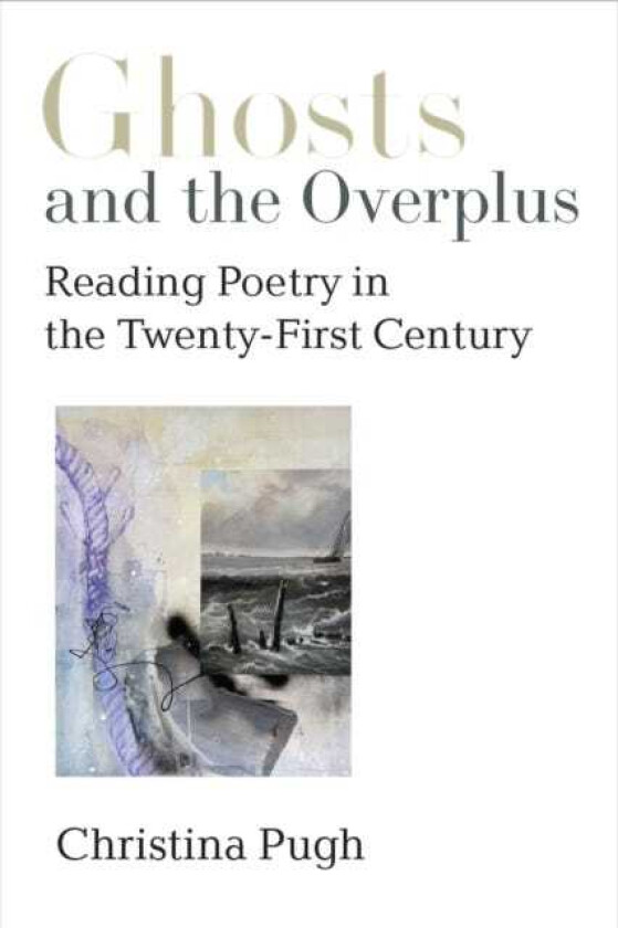 Ghosts and the Overplus Reading Poetry in the TwentyFirst Century