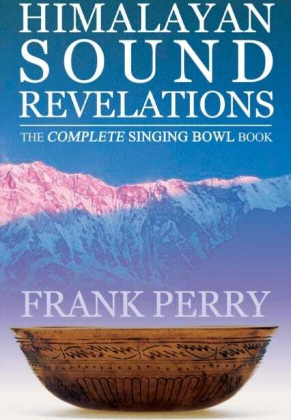 Himalayan Sound Revelations  2nd Edition  The Complete Singing Bowl Book