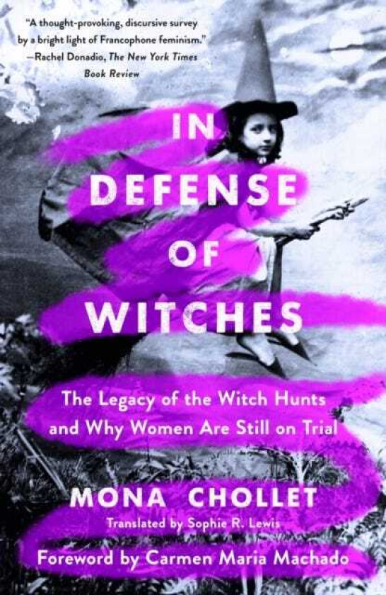 In Defense of Witches The Legacy of the Witch Hunts and Why Women Are Still on Trial