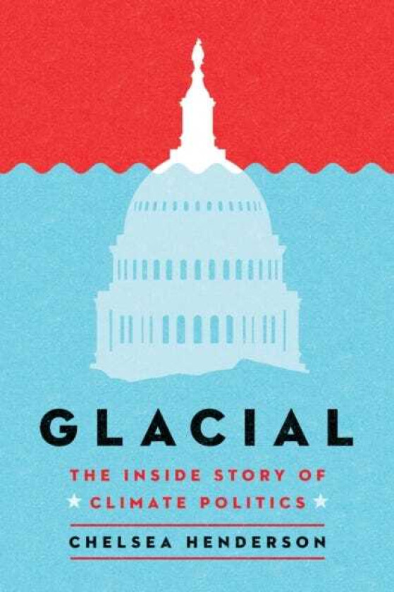 Glacial The Untold History of Climate Politics