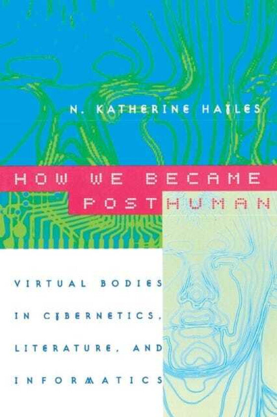 How We Became Posthuman Virtual Bodies in Cybernetics, Literature, and Informatics