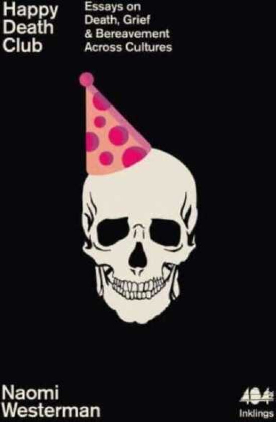 Happy Death Club Essays on Death, Grief & Bereavement Across Cultures