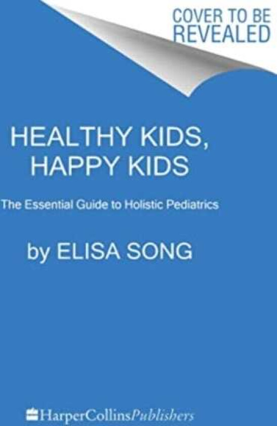 Healthy Kids, Happy Kids An Integrative Pediatrician's Guide to Whole Child Resilience