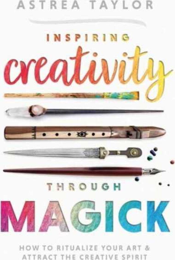 Inspiring Creativity Through Magick How to Ritualize Your Art & Attract the Creative Spirit