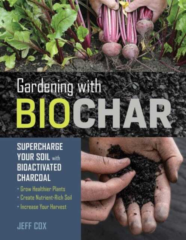 Gardening with Biochar Supercharge Your Soil with Bioactivated Charcoal: Grow Healthier Plants, Create NutrientRich Soil, and Increase Your Harvest