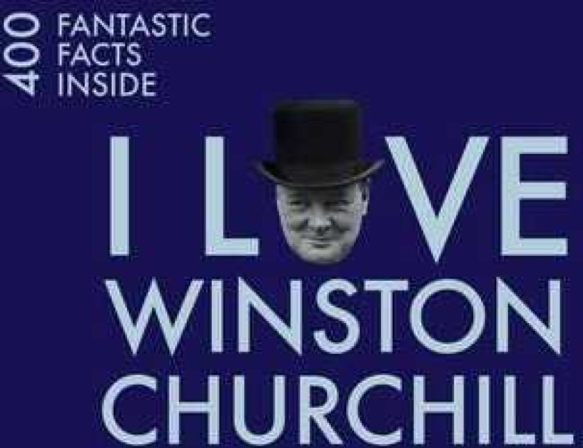 I Love Churchill  400 Fantastic Facts