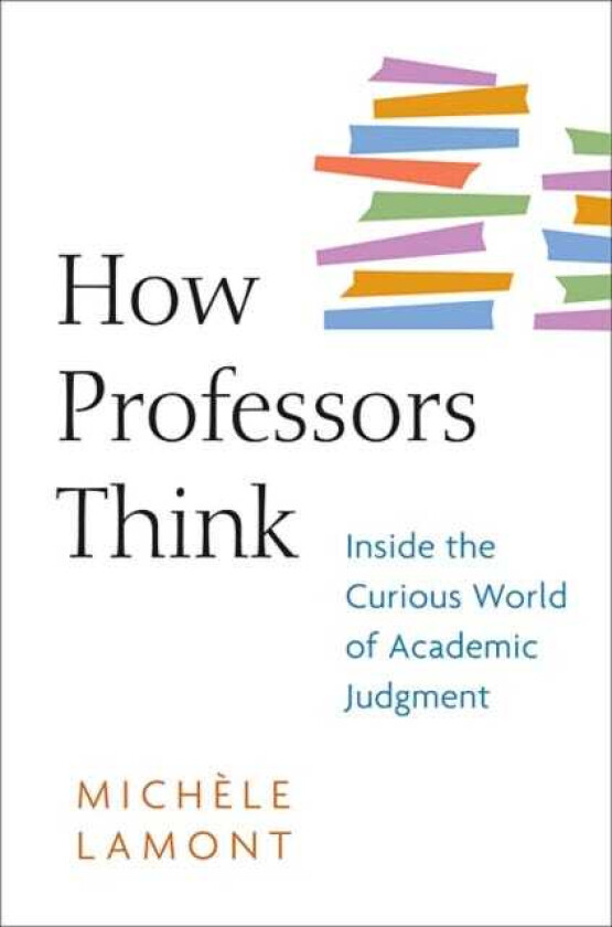 How Professors Think  Inside the Curious World of Academic Judgment