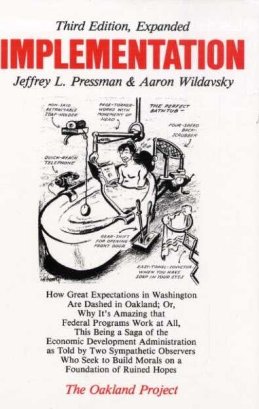 Implementation How Great Expectations in Washington Are Dashed in Oakland; Or, Why It's Amazing that Federal Programs Work at All, This Being a Saga of the Economic Development Administrat