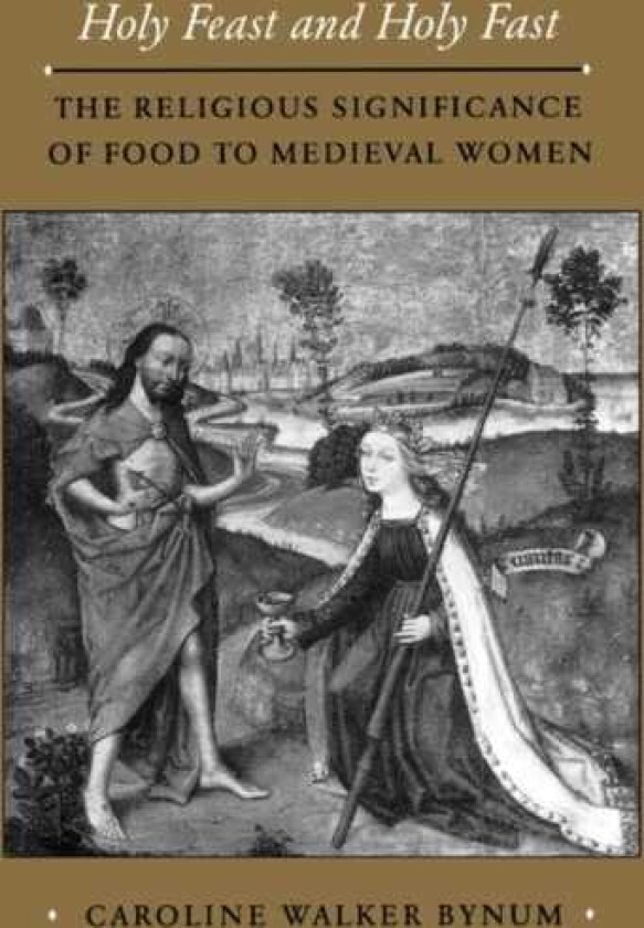 Holy Feast and Holy Fast  The Religious Significance of Food to Medieval Women