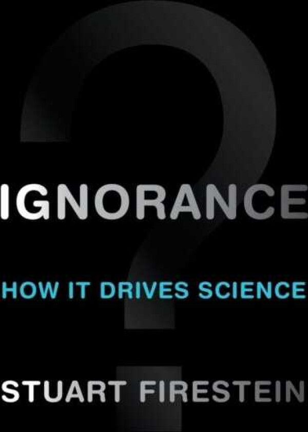 Ignorance How It Drives Science