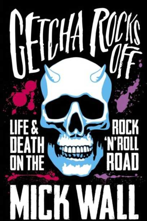 Getcha Rocks Off Sex & Excess. BustUps & Binges. Life & Death on the Rock 'N' Roll Road