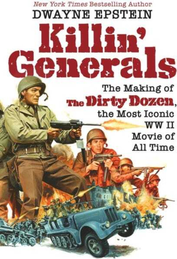 Killin' Generals  The Making of The Dirty Dozen, the Most Iconic WWII Movie of All Time