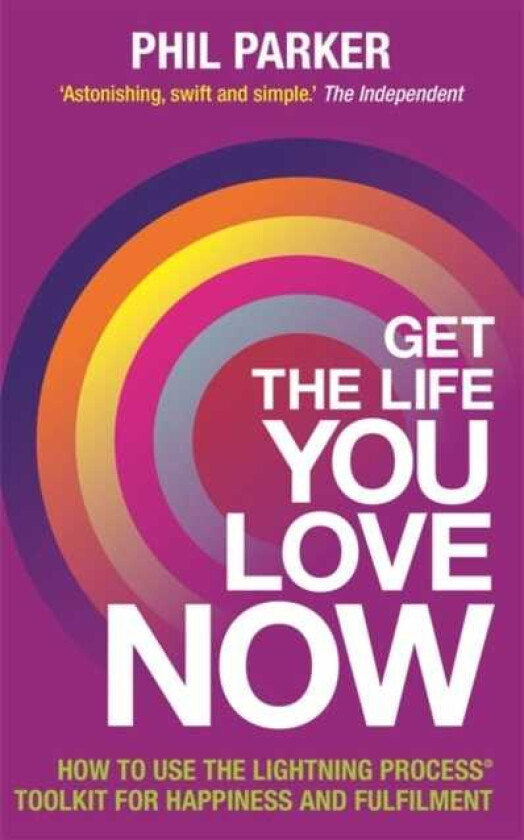 Get the Life You Love, Now How to Use the Lightning Process® Toolkit for Happiness and Fulfilment